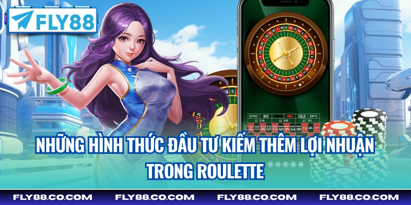 Những hình thức đầu tư kiếm thêm lợi nhuận trong Roulette