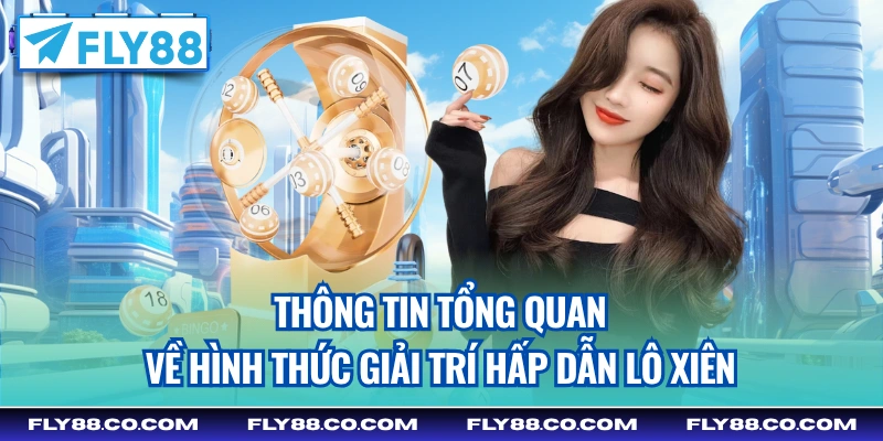 Thông tin tổng quan về hình thức giải trí hấp dẫn lô xiên